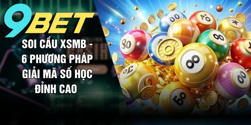 Soi cầu XSMB 9BET và các phương pháp hiệu quả nhất năm 2026