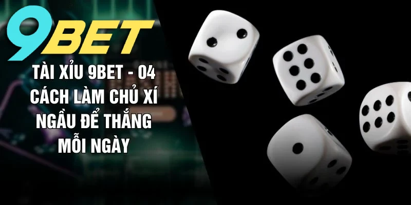 Tài xỉu 9BET là trò chơi mô phỏng hình thức lắc ba viên xí ngầu quen thuộc
