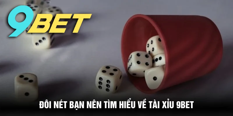 Tổng quan về trò chơi tài xỉu tại nhà cái 9BET
